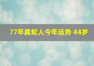 77年属蛇人今年运势 44岁